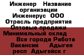 Инженер › Название организации ­ Инженерус, ООО › Отрасль предприятия ­ Оптовые продажи › Минимальный оклад ­ 25 000 - Все города Работа » Вакансии   . Адыгея респ.,Адыгейск г.